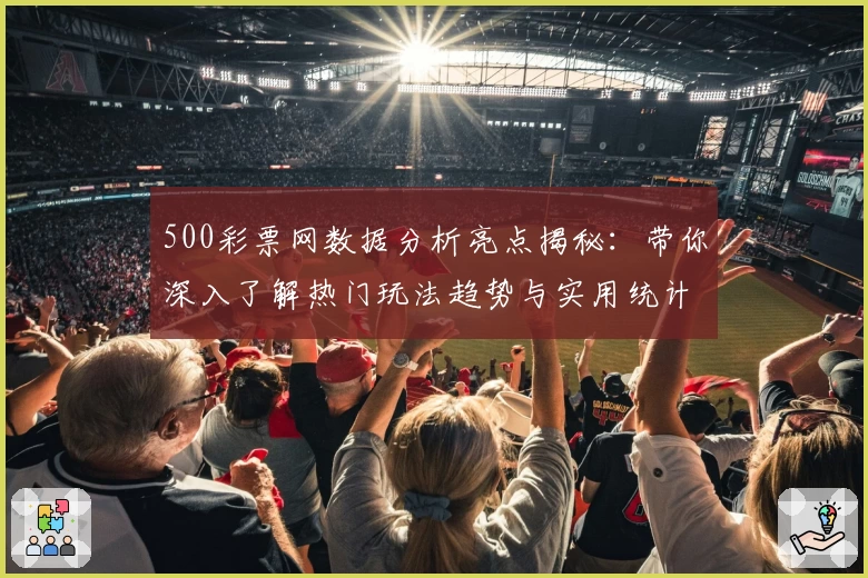 500彩票网数据分析亮点揭秘：带你深入了解热门玩法趋势与实用统计功能