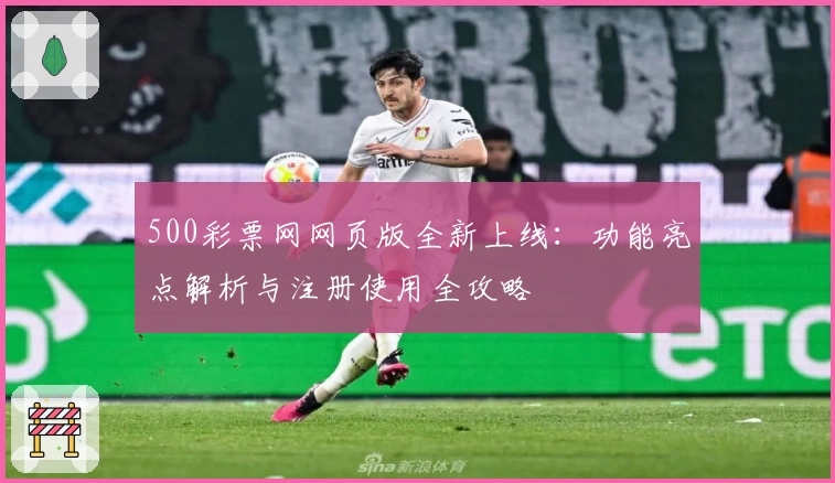 500彩票网网页版全新上线：功能亮点解析与注册使用全攻略