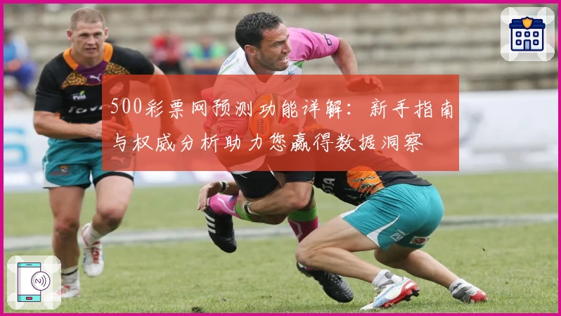 500彩票网预测功能详解：新手指南与权威分析助力您赢得数据洞察